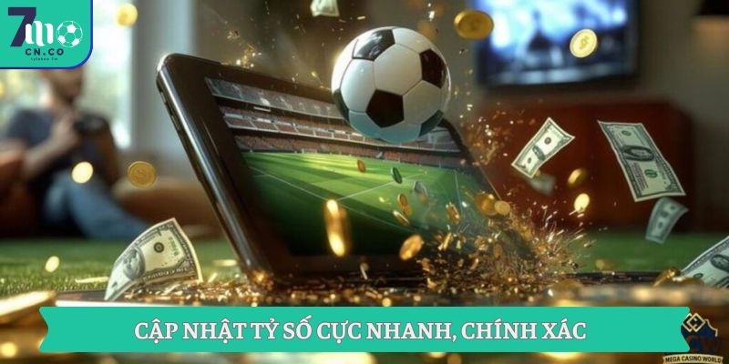 Cập nhật tỷ số cực nhanh, chính xác
