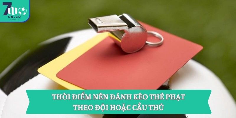 Thời điểm nên đánh kèo thẻ phạt theo đội hoặc cầu thủ