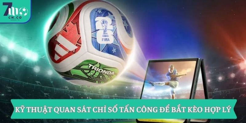 Kỹ thuật quan sát chỉ số tấn công để bắt kèo hợp lý